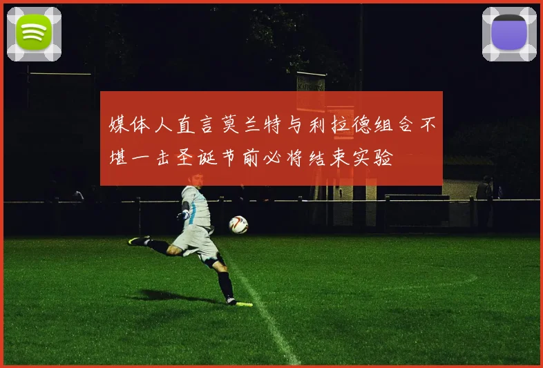 媒体人直言莫兰特与利拉德组合不堪一击圣诞节前必将结束实验